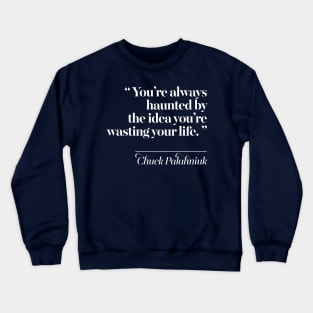 You’re always haunted by the idea you’re wasting your life. Crewneck Sweatshirt